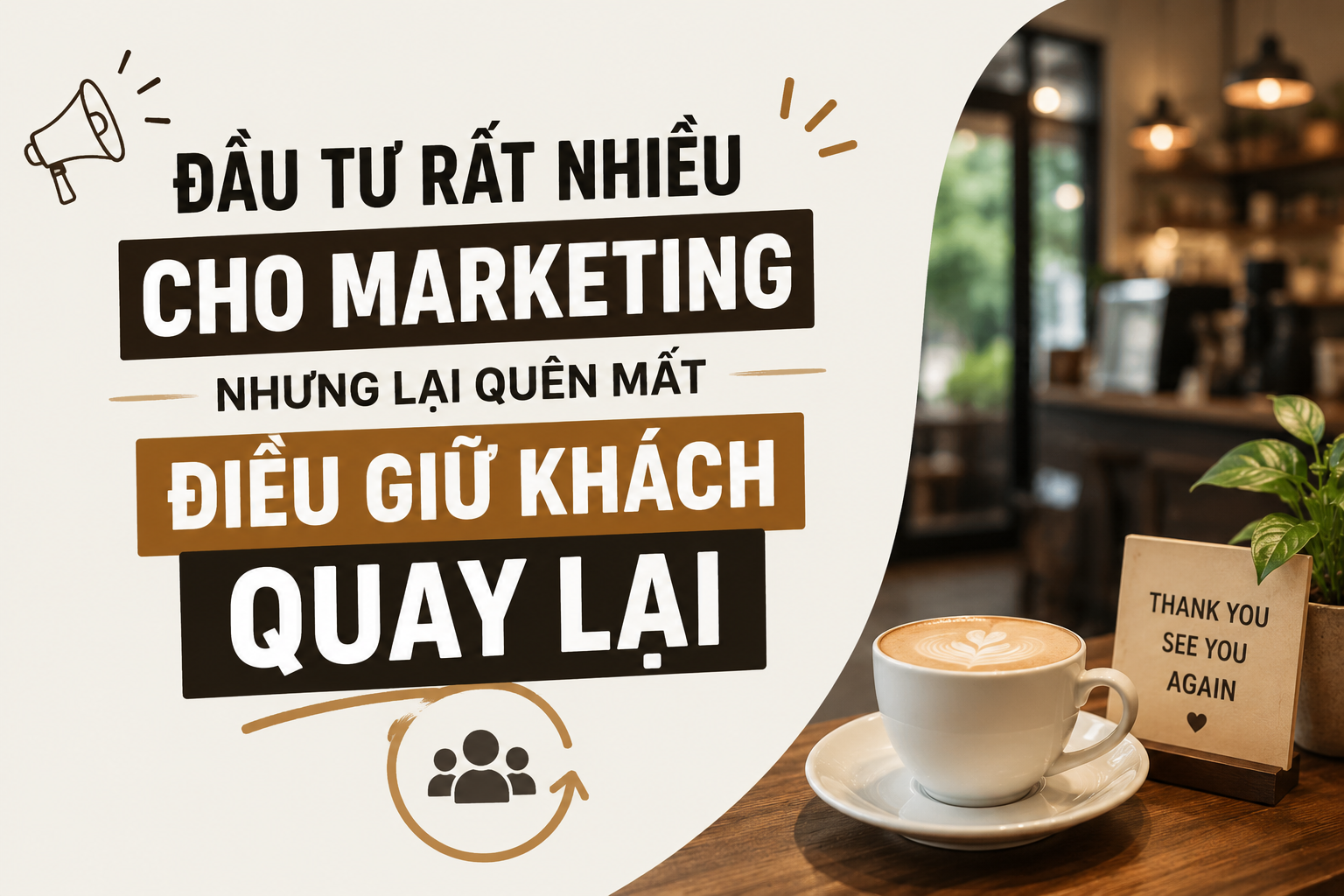 Nhiều quán đang đầu tư rất nhiều cho marketing - nhưng lại quên mất điều giữ khách quay lại
